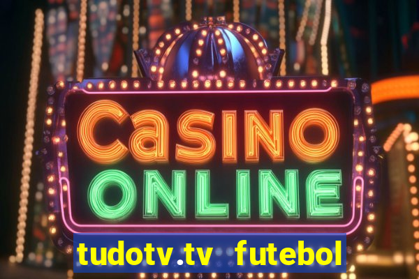 tudotv.tv futebol ao vivo