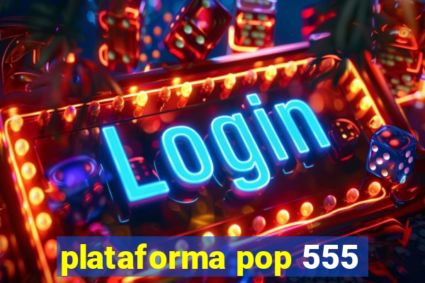 plataforma pop 555