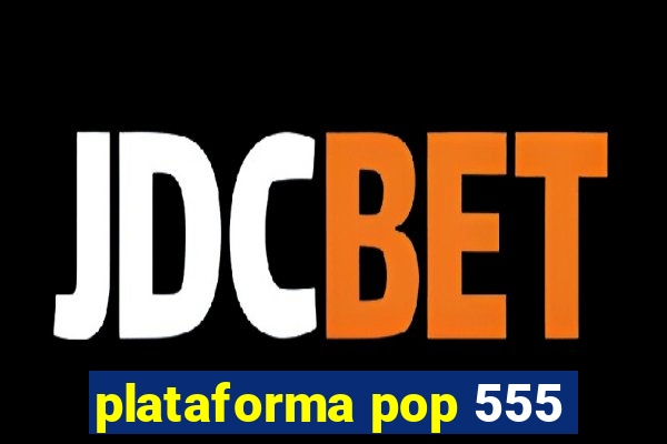 plataforma pop 555