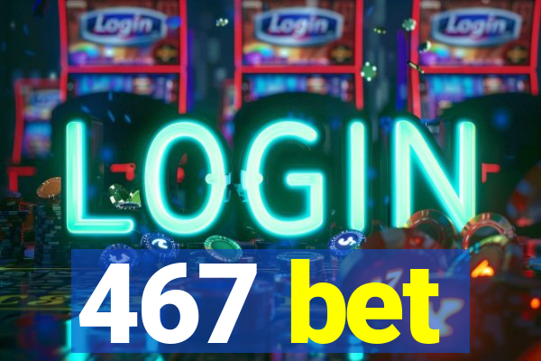 467 bet