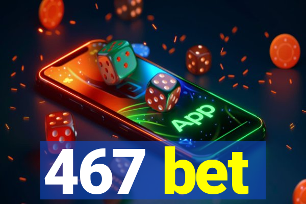 467 bet