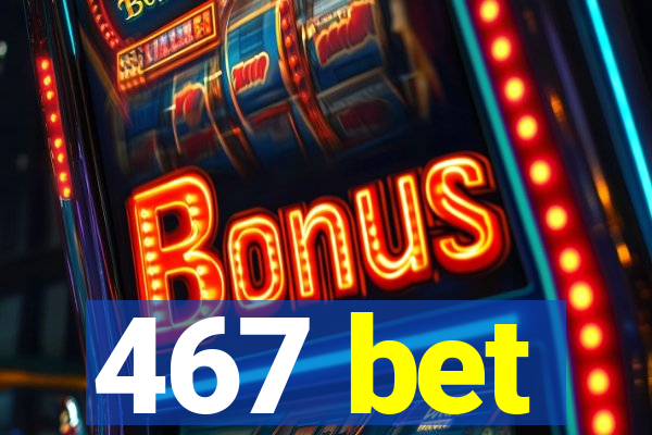 467 bet