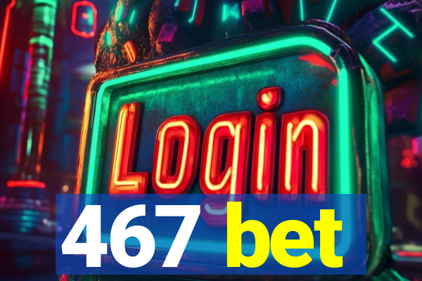 467 bet