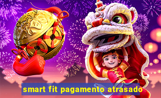 smart fit pagamento atrasado