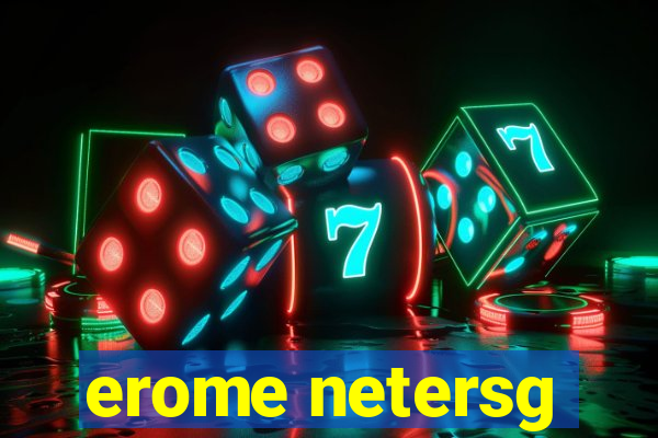 erome netersg