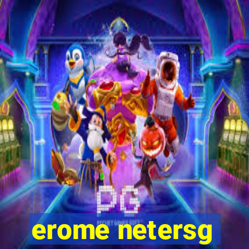 erome netersg