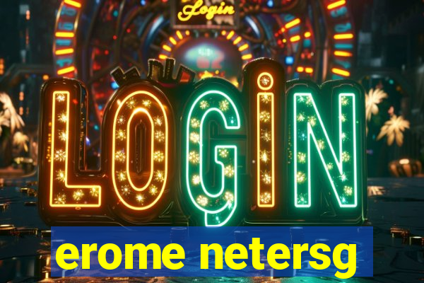 erome netersg