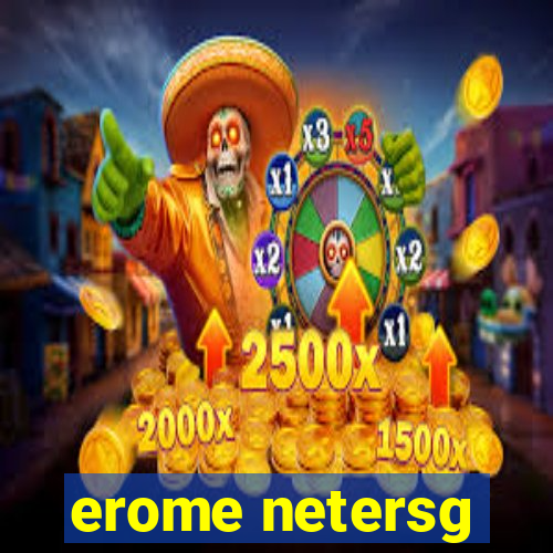 erome netersg