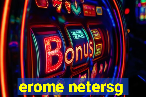 erome netersg