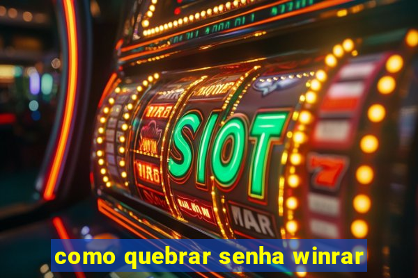 como quebrar senha winrar