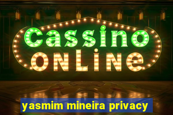 yasmim mineira privacy