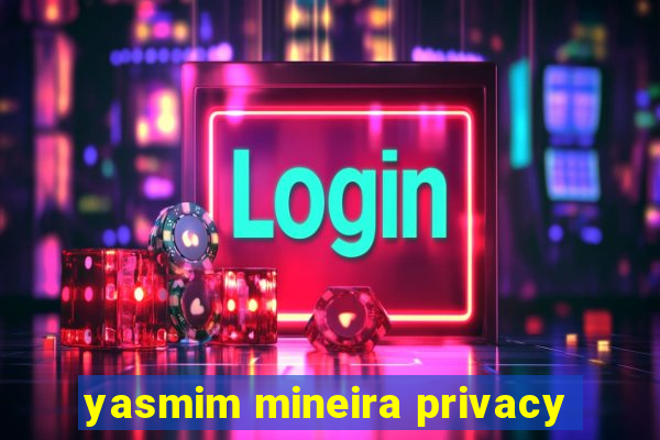 yasmim mineira privacy