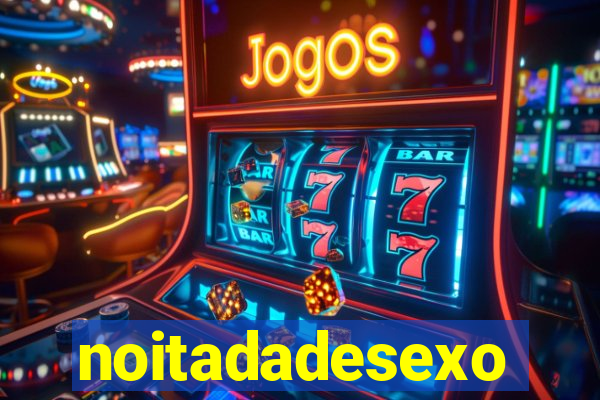 noitadadesexo