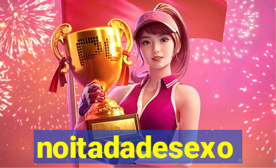 noitadadesexo