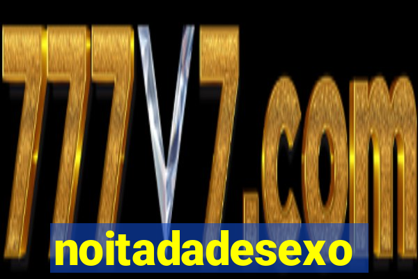 noitadadesexo