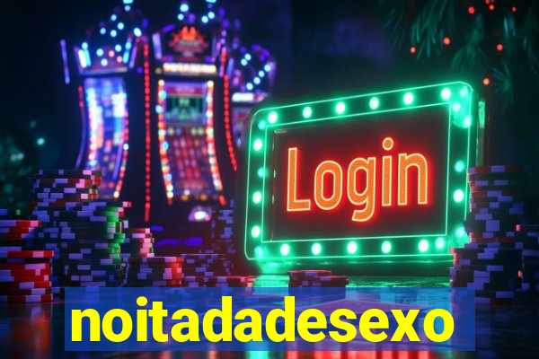 noitadadesexo