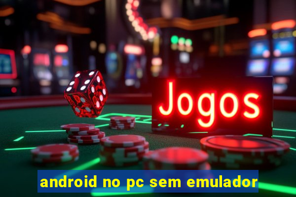 android no pc sem emulador