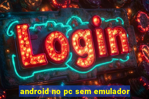 android no pc sem emulador