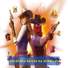 zerofuku existe na mitologia