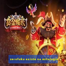 zerofuku existe na mitologia