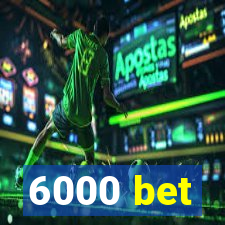 6000 bet