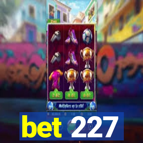 bet 227