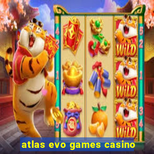 atlas evo games casino