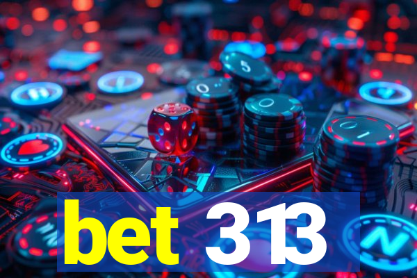 bet 313