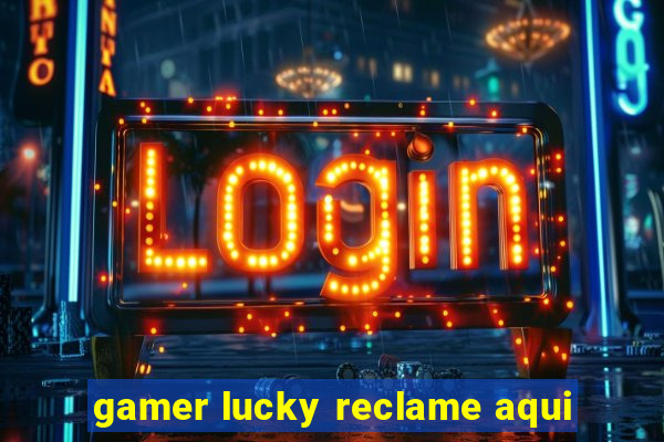 gamer lucky reclame aqui