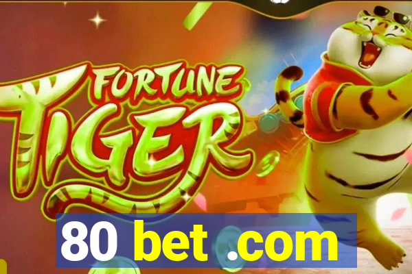 80 bet .com