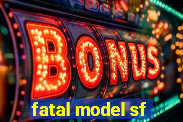 fatal model sf