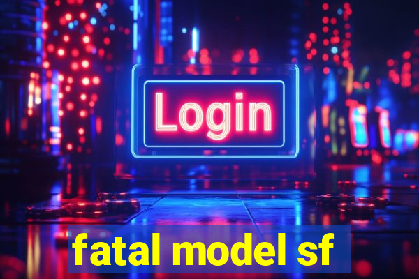 fatal model sf