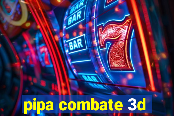 pipa combate 3d