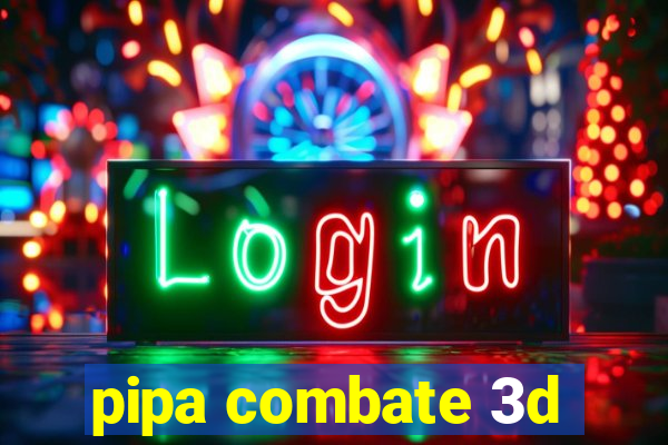 pipa combate 3d