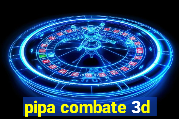 pipa combate 3d