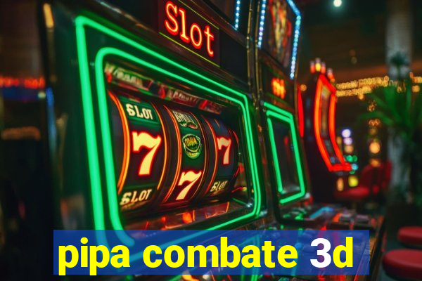 pipa combate 3d