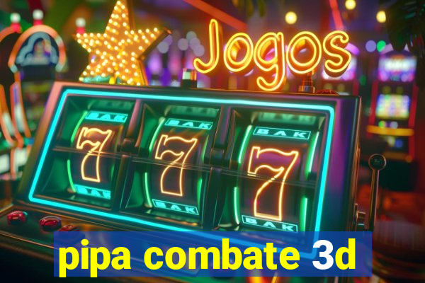 pipa combate 3d