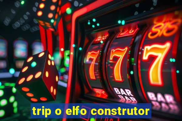 trip o elfo construtor