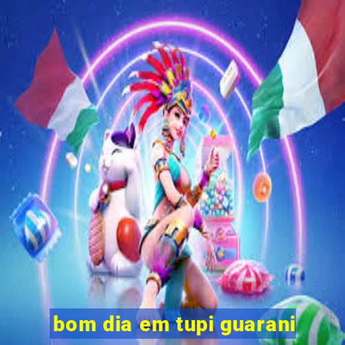 bom dia em tupi guarani