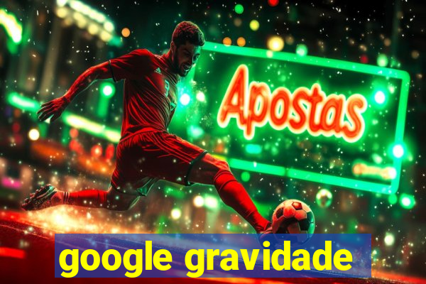 google gravidade