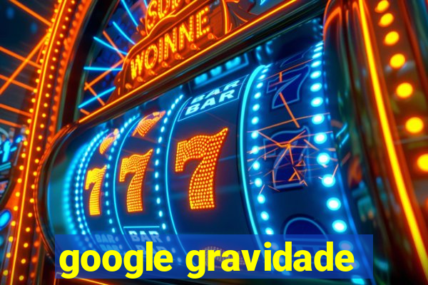 google gravidade