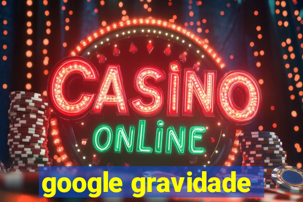 google gravidade