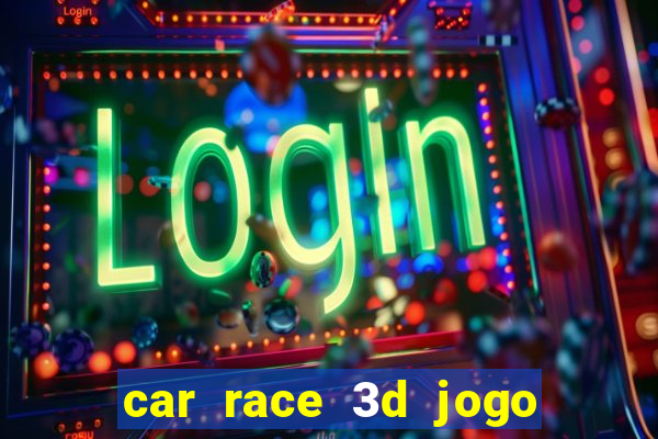 car race 3d jogo de carros