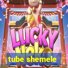 tube shemele