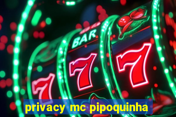 privacy mc pipoquinha