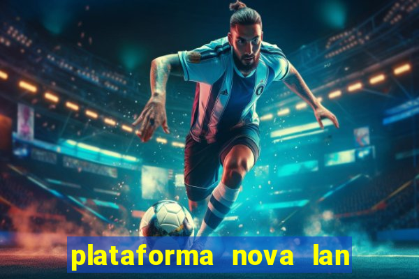 plataforma nova lan  ada hoje 2024