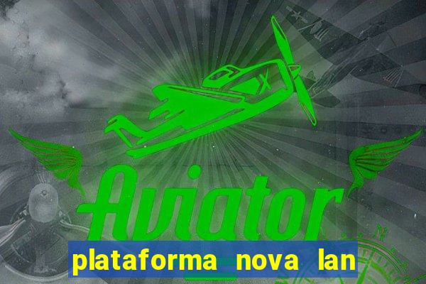 plataforma nova lan  ada hoje 2024