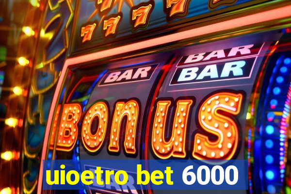 uioetro bet 6000