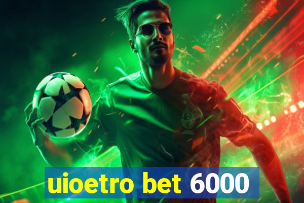 uioetro bet 6000