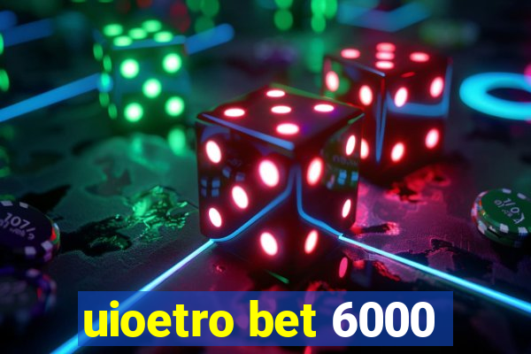 uioetro bet 6000